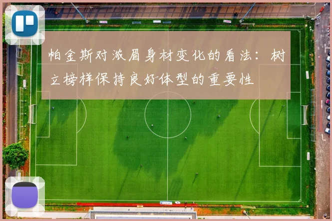 帕金斯对浓眉身材变化的看法：树立榜样保持良好体型的重要性