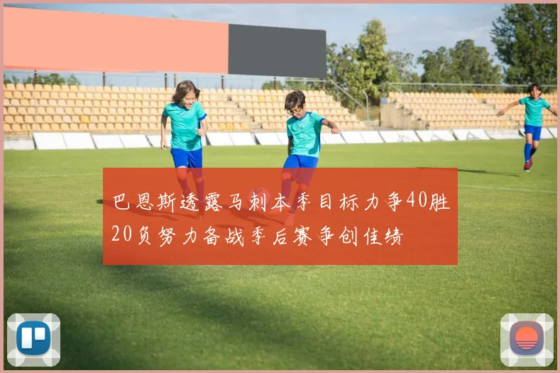 巴恩斯透露马刺本季目标力争40胜20负努力备战季后赛争创佳绩