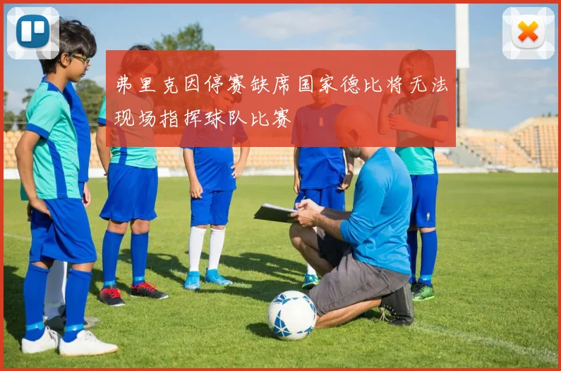 弗里克因停赛缺席国家德比将无法现场指挥球队比赛