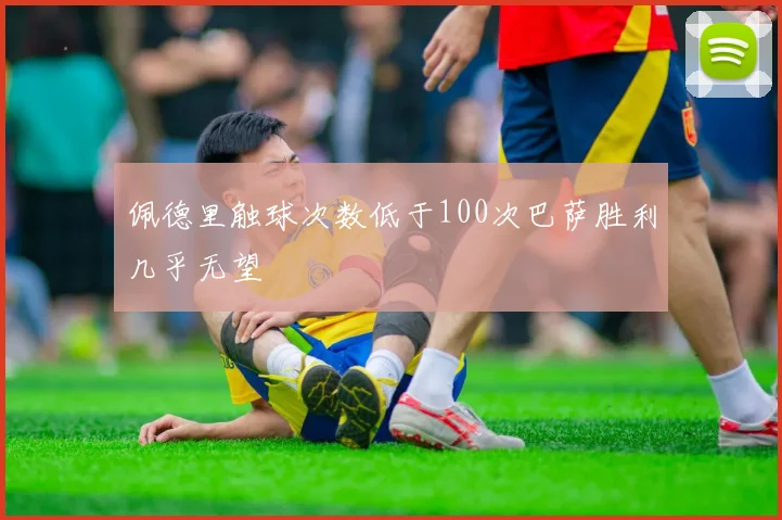 佩德里触球次数低于100次巴萨胜利几乎无望