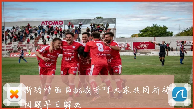 斯玛特面临挑战呼吁大家共同祈祷问题早日解决