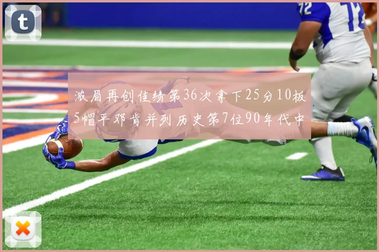 浓眉再创佳绩第36次拿下25分10板5帽平邓肯并列历史第7位90年代中锋强势前五